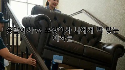 용달이사 vs 포장이사: 나에게 딱 맞는 이사는?
